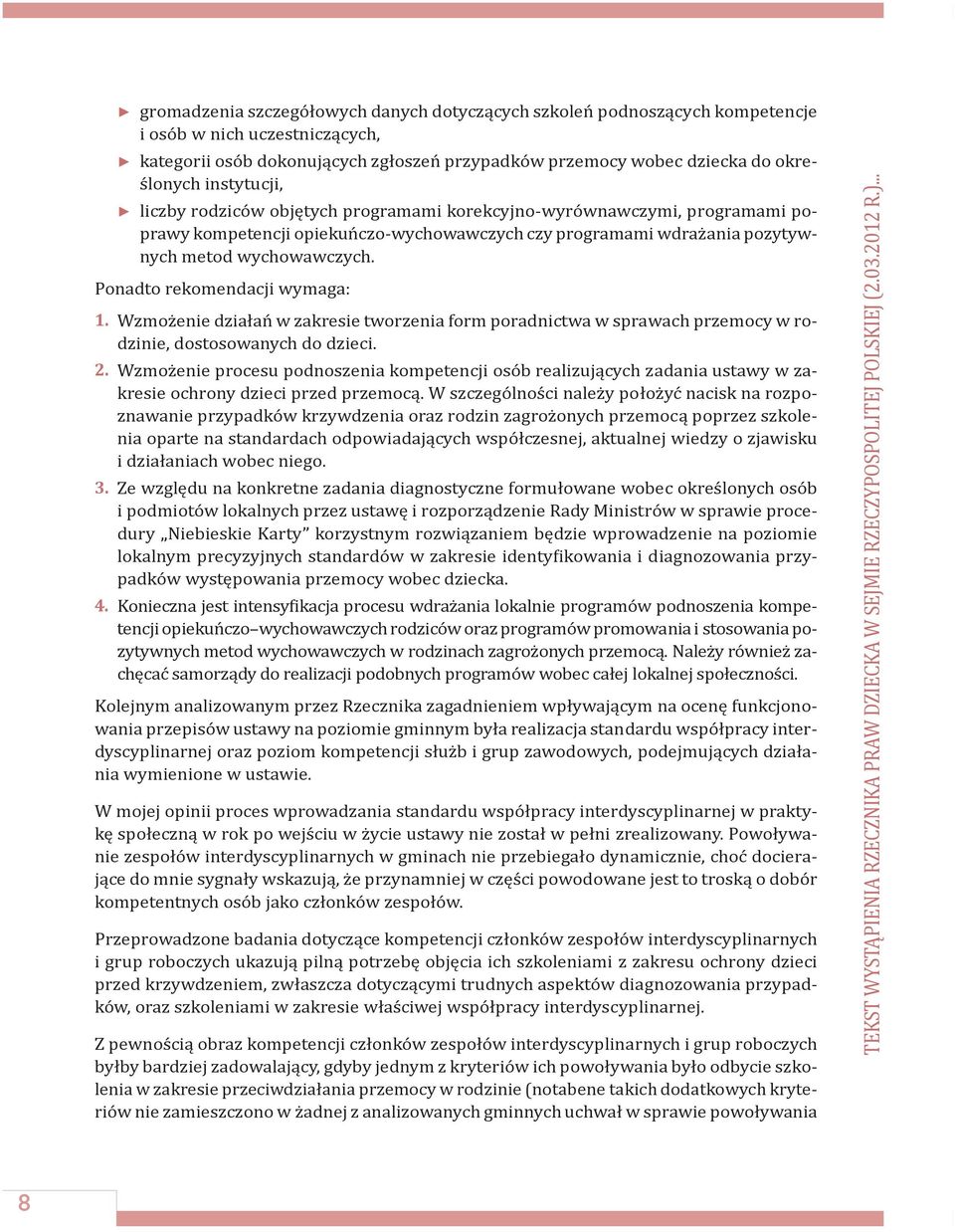 Ponadto rekomendacji wymaga: 1. Wzmożenie działań w zakresie tworzenia form poradnictwa w sprawach przemocy w rodzinie, dostosowanych do dzieci. 2.