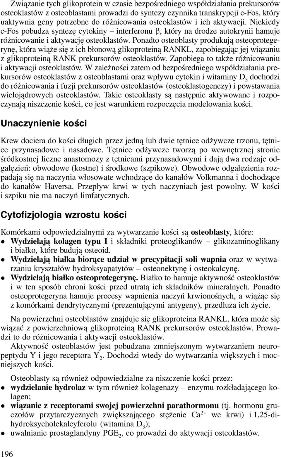 Ponadto osteoblasty produkują osteoprotegerynę, która wiąże się z ich błonową glikoproteiną RANKL, zapobiegając jej wiązaniu z glikoproteiną RANK prekursorów osteoklastów.