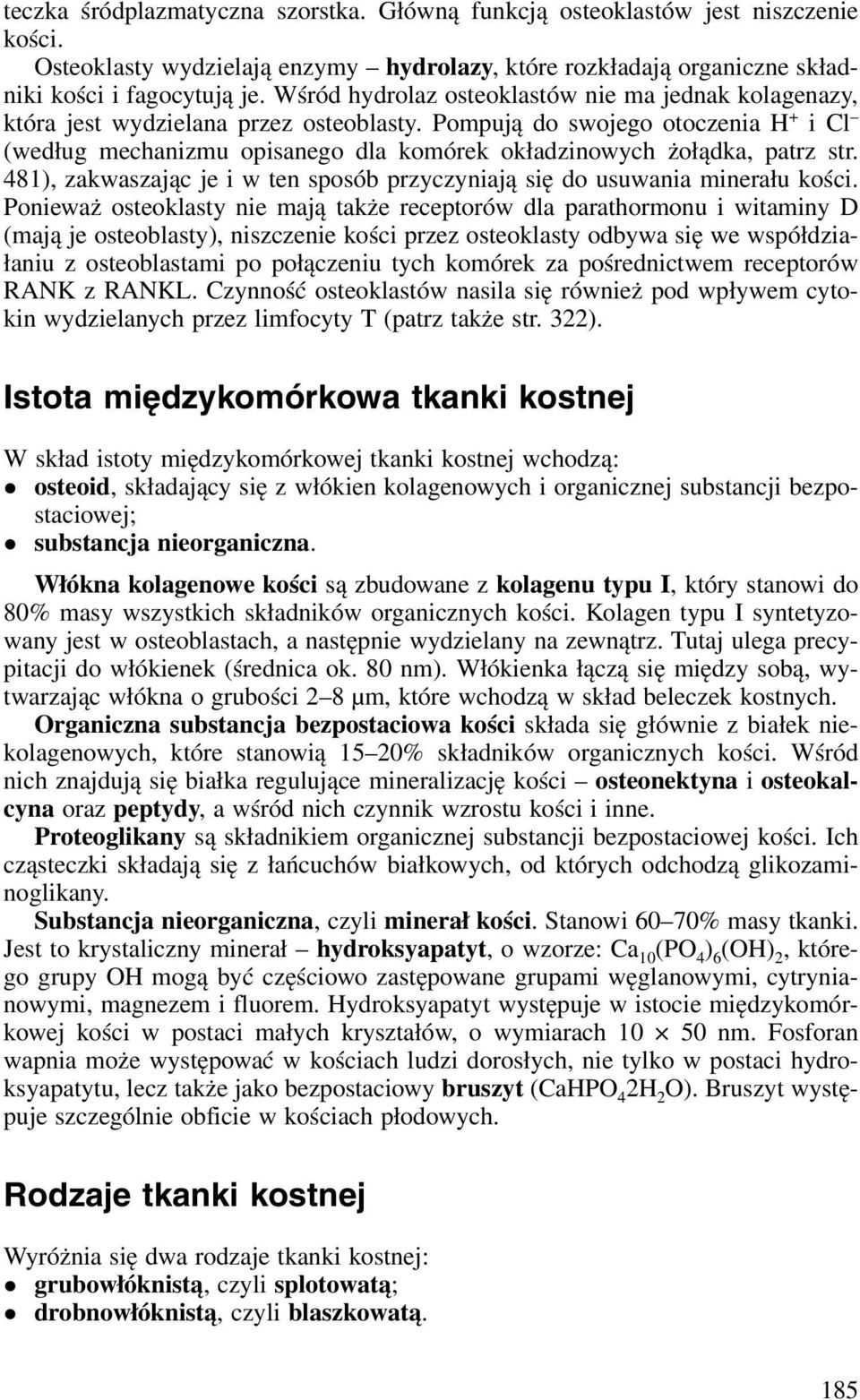 Pompują do swojego otoczenia H + i Cl (według mechanizmu opisanego dla komórek okładzinowych żołądka, patrz str. 481), zakwaszając je i w ten sposób przyczyniają się do usuwania minerału kości.