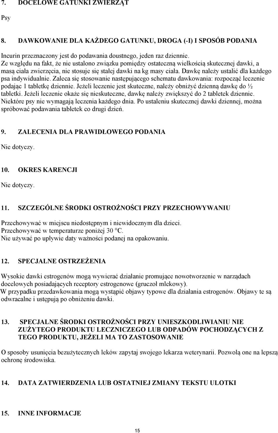 Dawkę należy ustalić dla każdego psa indywidualnie. Zaleca się stosowanie następującego schematu dawkowania: rozpocząć leczenie podając 1 tabletkę dziennie.