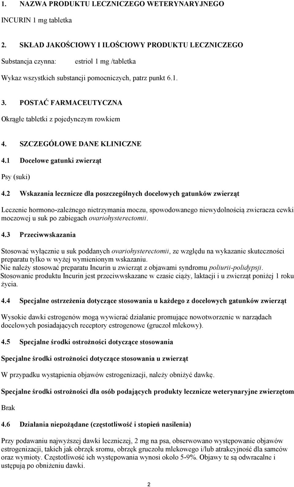 POSTAĆ FARMACEUTYCZNA Okrągłe tabletki z pojedynczym rowkiem 4. SZCZEGÓŁOWE DANE KLINICZNE 4.1 Docelowe gatunki zwierząt Psy (suki) 4.