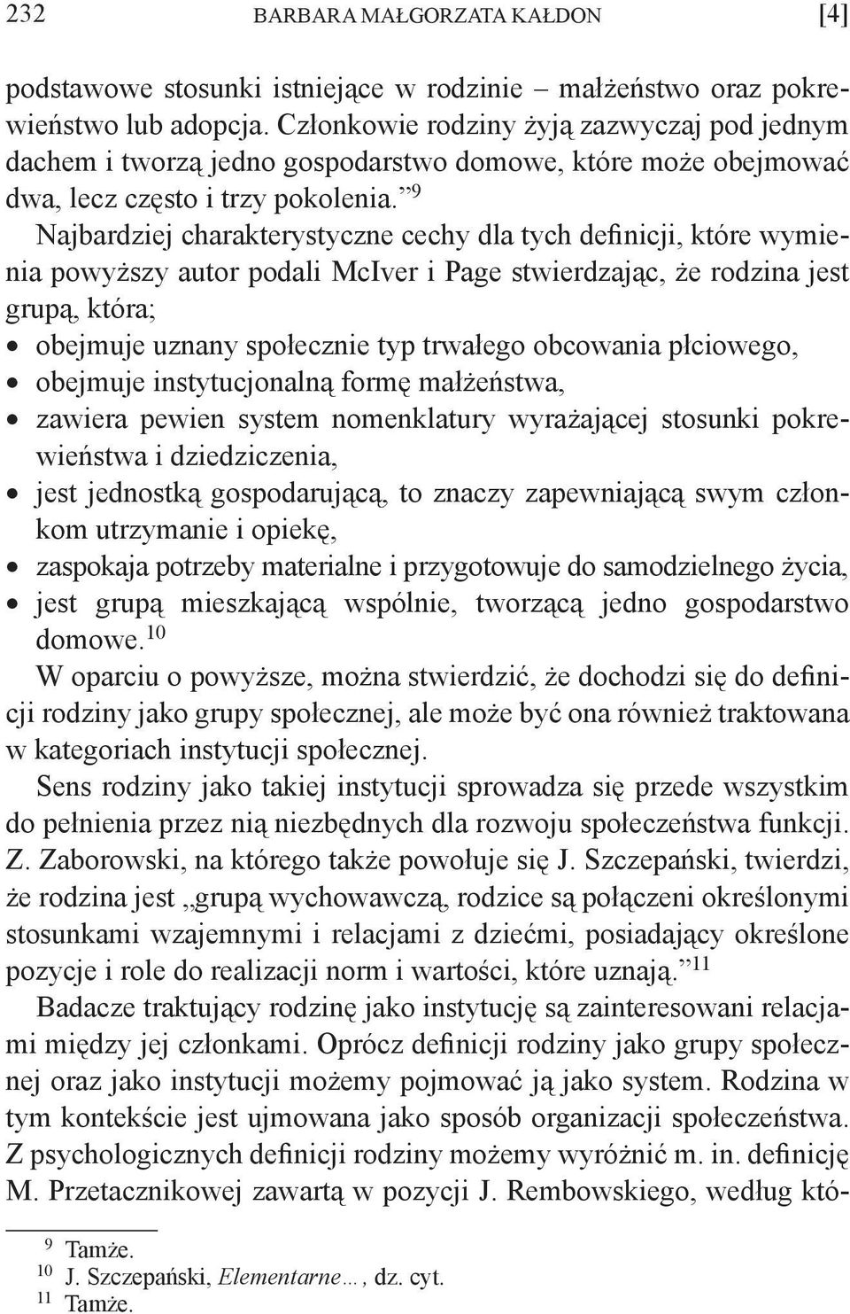 9 Najbardziej charakterystyczne cechy dla tych definicji, które wymienia powyższy autor podali McIver i Page stwierdzając, że rodzina jest grupą, która; obejmuje uznany społecznie typ trwałego