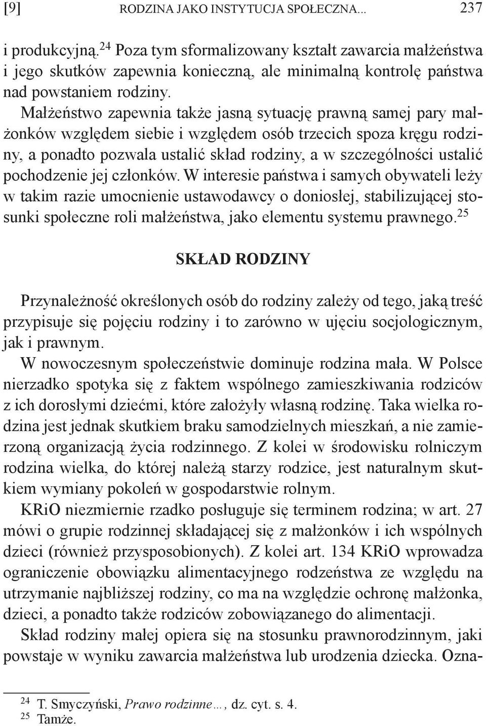 Małżeństwo zapewnia także jasną sytuację prawną samej pary małżonków względem siebie i względem osób trzecich spoza kręgu rodziny, a ponadto pozwala ustalić skład rodziny, a w szczególności ustalić