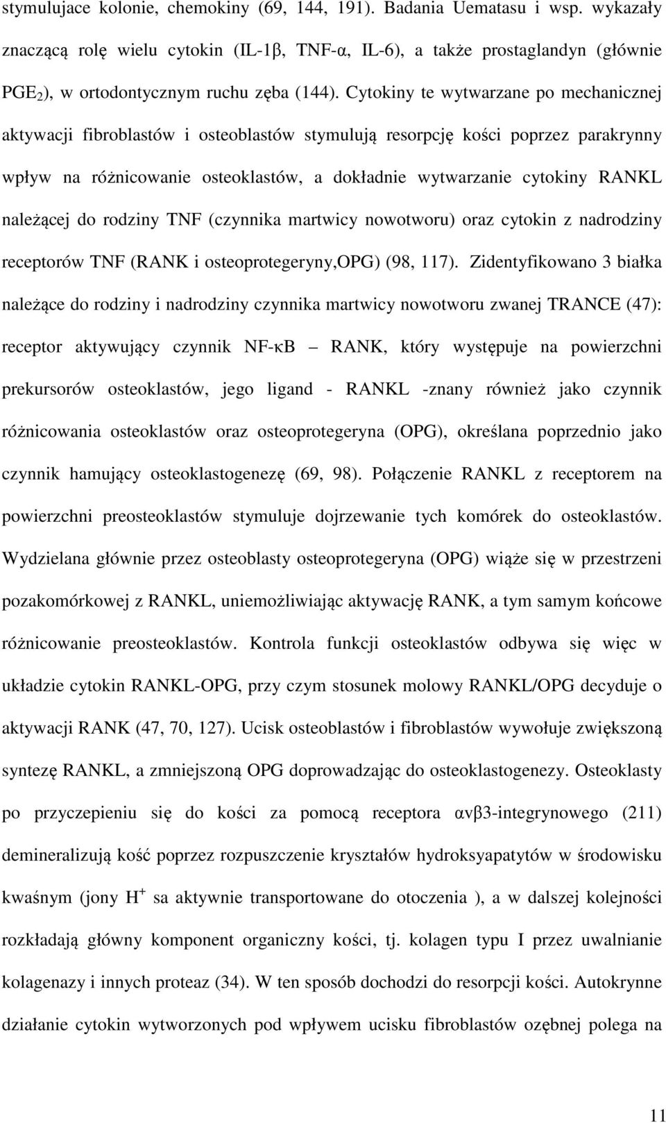 Cytokiny te wytwarzane po mechanicznej aktywacji fibroblastów i osteoblastów stymulują resorpcję kości poprzez parakrynny wpływ na różnicowanie osteoklastów, a dokładnie wytwarzanie cytokiny RANKL