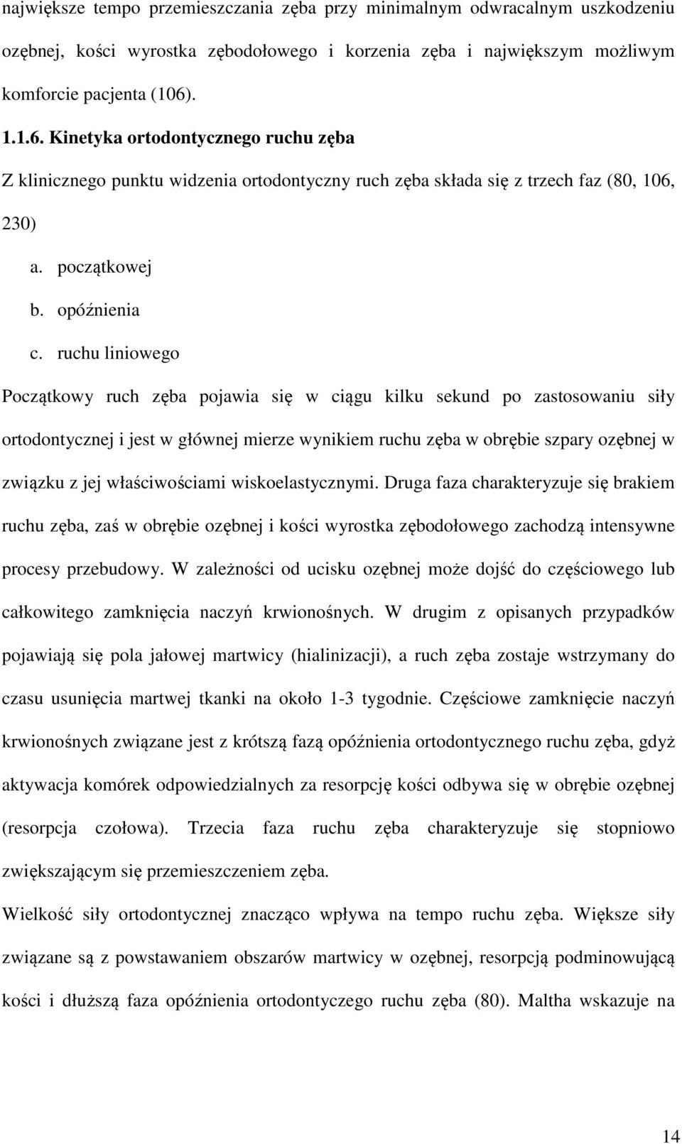 ruchu liniowego Początkowy ruch zęba pojawia się w ciągu kilku sekund po zastosowaniu siły ortodontycznej i jest w głównej mierze wynikiem ruchu zęba w obrębie szpary ozębnej w związku z jej