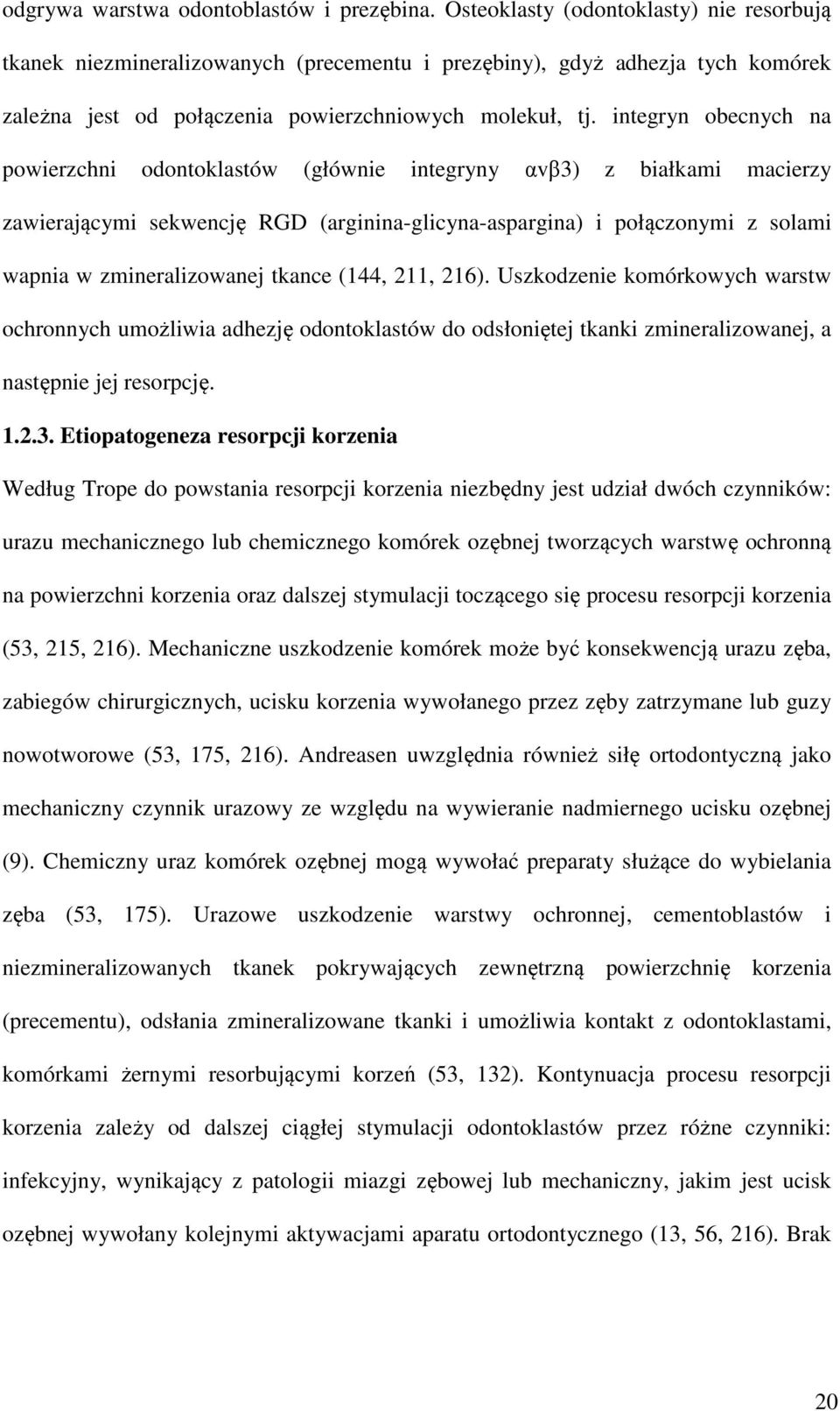 integryn obecnych na powierzchni odontoklastów (głównie integryny αvβ3) z białkami macierzy zawierającymi sekwencję RGD (arginina-glicyna-aspargina) i połączonymi z solami wapnia w zmineralizowanej