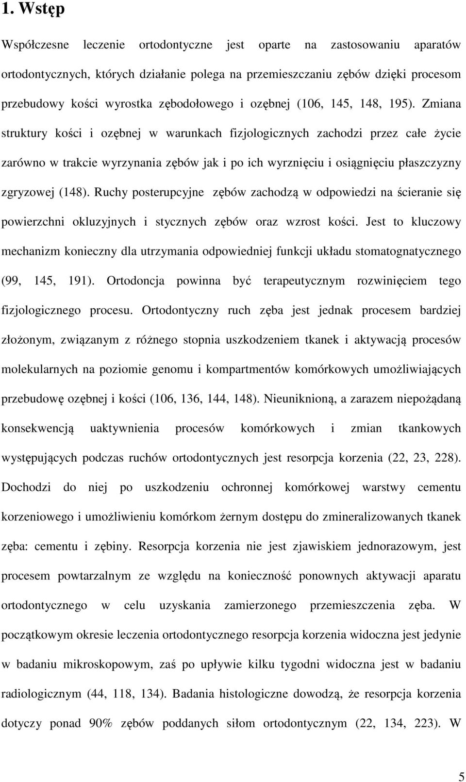 Zmiana struktury kości i ozębnej w warunkach fizjologicznych zachodzi przez całe życie zarówno w trakcie wyrzynania zębów jak i po ich wyrznięciu i osiągnięciu płaszczyzny zgryzowej (148).