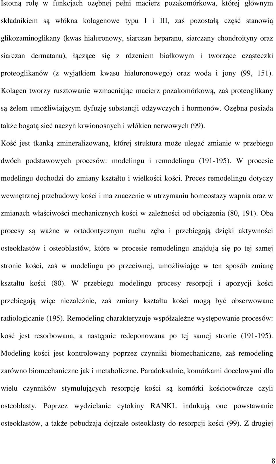 Kolagen tworzy rusztowanie wzmacniając macierz pozakomórkową, zaś proteoglikany są żelem umożliwiającym dyfuzję substancji odżywczych i hormonów.