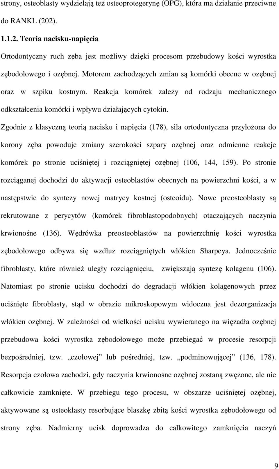 Motorem zachodzących zmian są komórki obecne w ozębnej oraz w szpiku kostnym. Reakcja komórek zależy od rodzaju mechanicznego odkształcenia komórki i wpływu działających cytokin.