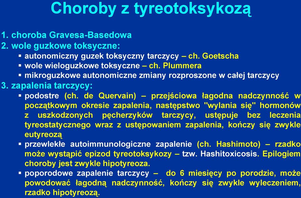 de Quervain) przejściowa łagodna nadczynność w początkowym okresie zapalenia, następstwo "wylania się" hormonów z uszkodzonych pęcherzyków tarczycy, ustępuje bez leczenia tyreostatycznego wraz z