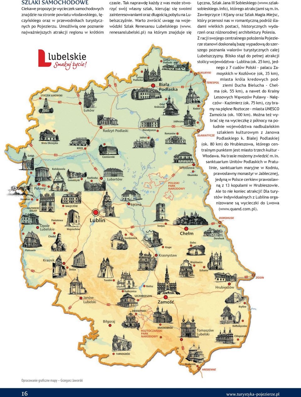 Tak naprawdę każdy z was może stworzyć swój własny szlak, kierując się swoimi zainteresowaniami oraz długością pobytu na Lubelszczyźnie.