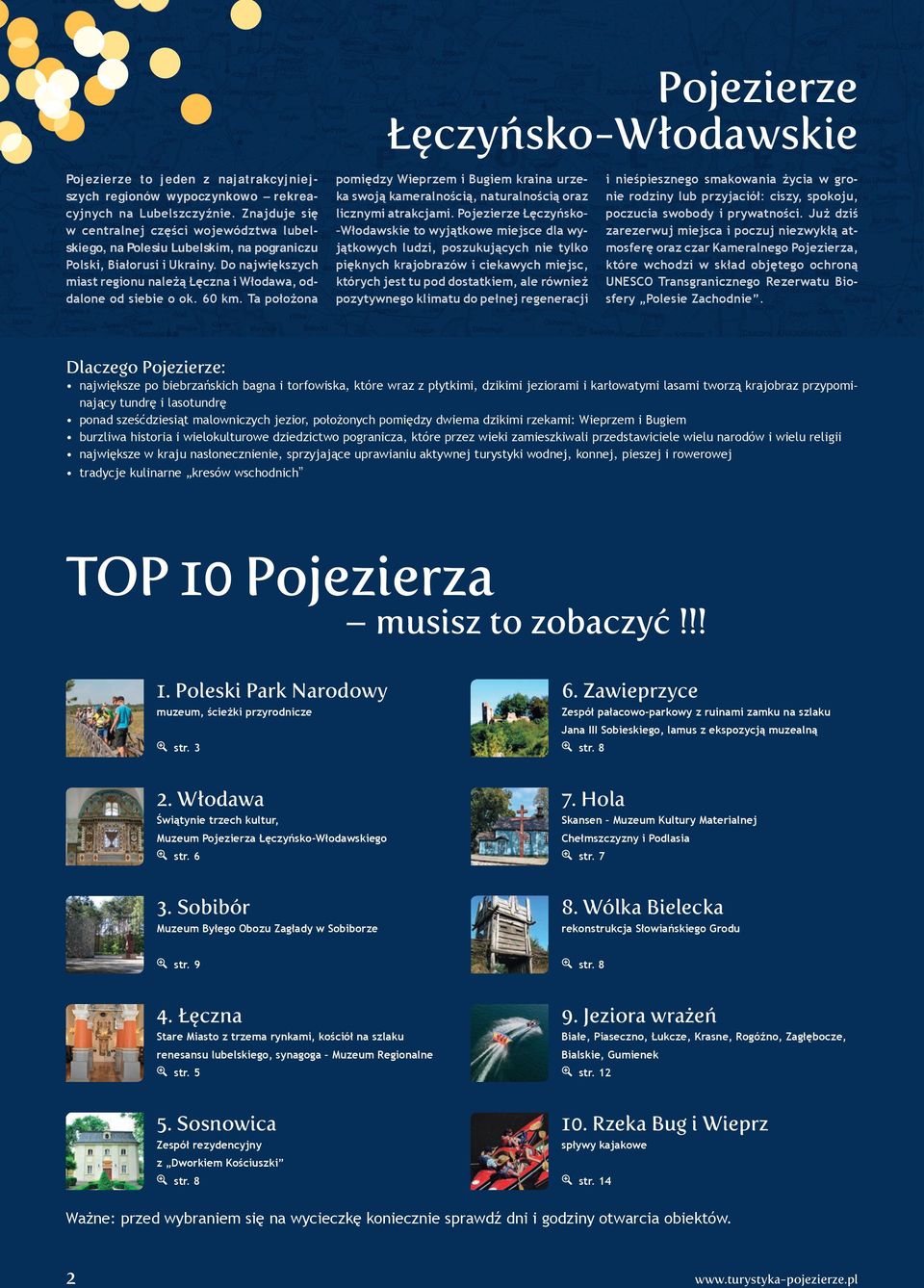 Do największych miast regionu należą Łęczna i Włodawa, oddalone od siebie o ok. 60 km. Ta położona pomiędzy Wieprzem i Bugiem kraina urzeka swoją kameralnością, naturalnością oraz licznymi atrakcjami.
