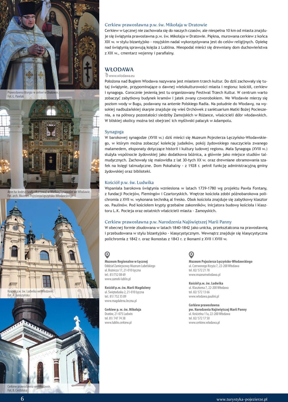 , cmentarz wojenny i parafialny. Prawosławna liturgia w cerkwi w Dratowie. Fot. Ł. Pawlak WŁODAWA 0 www.wlodawa.eu Położona nad Bugiem Włodawa nazywana jest miastem trzech kultur.