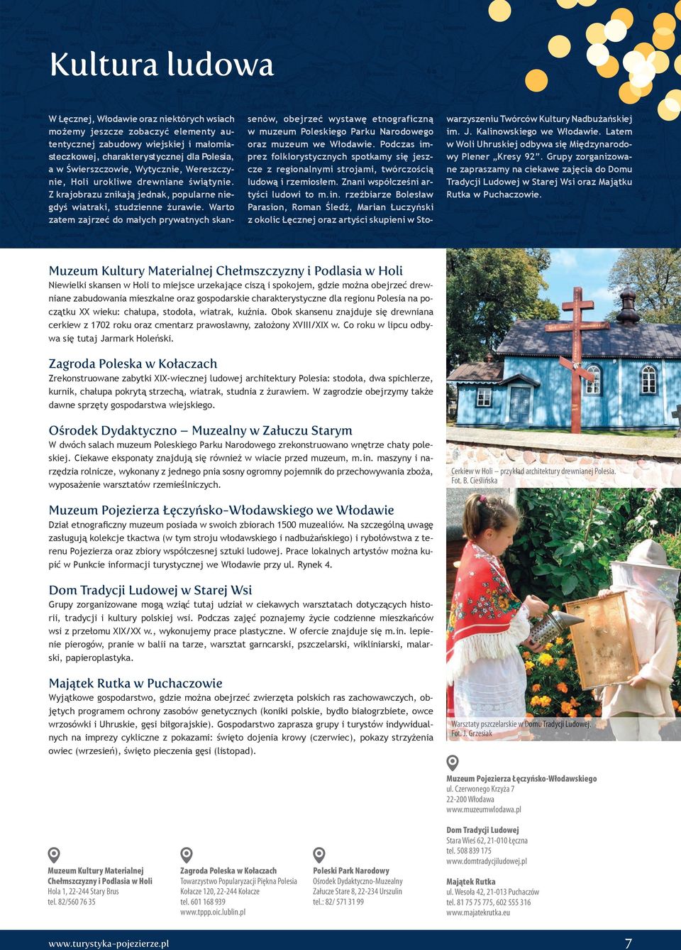 Warto zatem zajrzeć do małych prywatnych skansenów, obejrzeć wystawę etnograficzną w muzeum Poleskiego Parku Narodowego oraz muzeum we Włodawie.