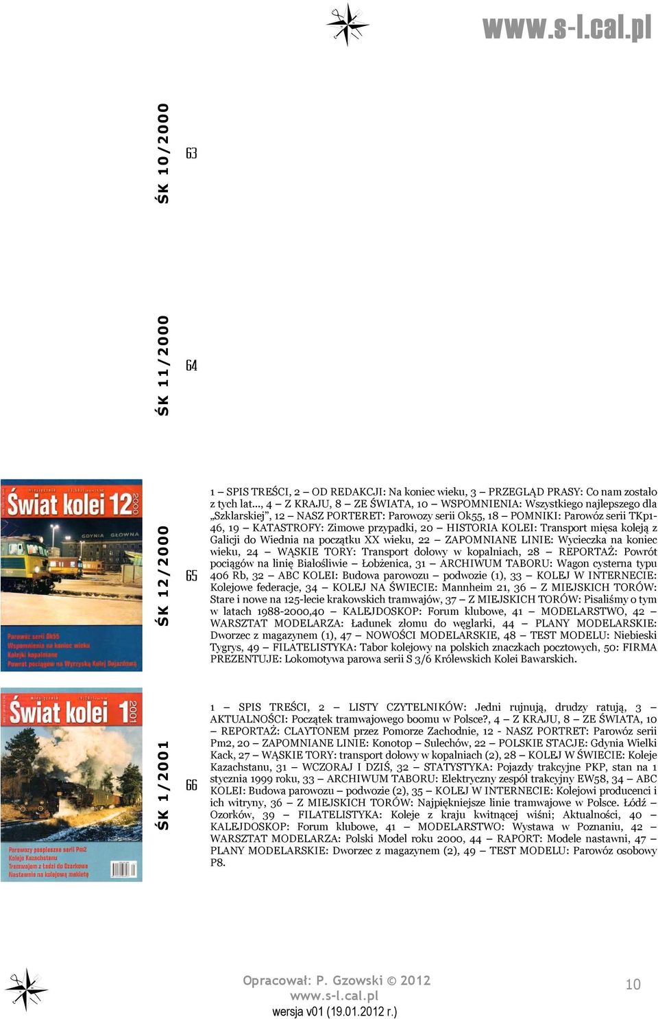 HISTORIA KOLEI: Transport mięsa koleją z Galicji do Wiednia na początku XX wieku, 22 ZAPOMNIANE LINIE: Wycieczka na koniec wieku, 24 WĄSKIE TORY: Transport dołowy w kopalniach, 28 REPORTAŻ: Powrót