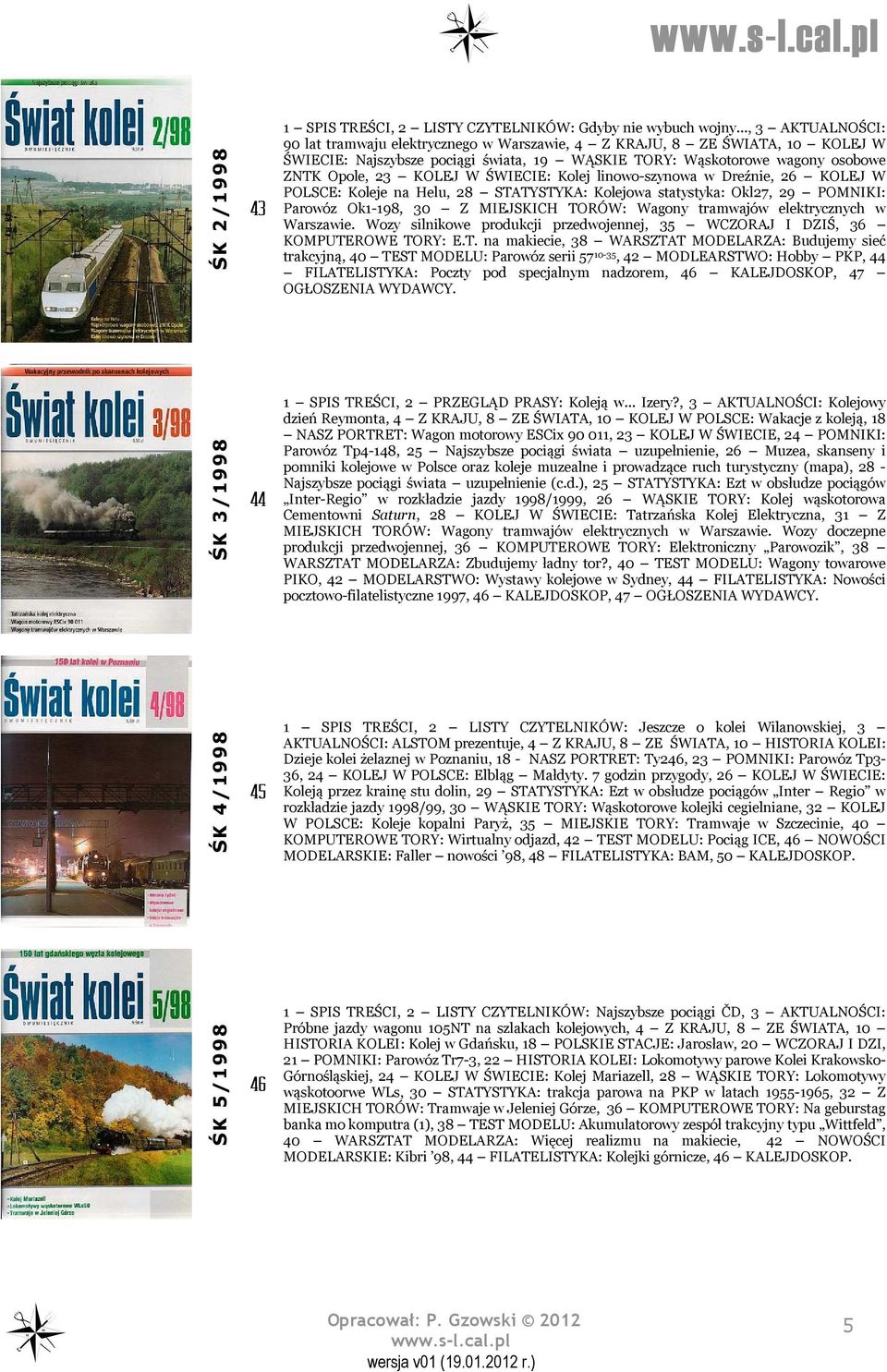 ŚWIECIE: Kolej linowo-szynowa w Dreźnie, 26 KOLEJ W POLSCE: Koleje na Helu, 28 STATYSTYKA: Kolejowa statystyka: Okl27, 29 POMNIKI: Parowóz Ok1-198, 30 Z MIEJSKICH TORÓW: Wagony tramwajów