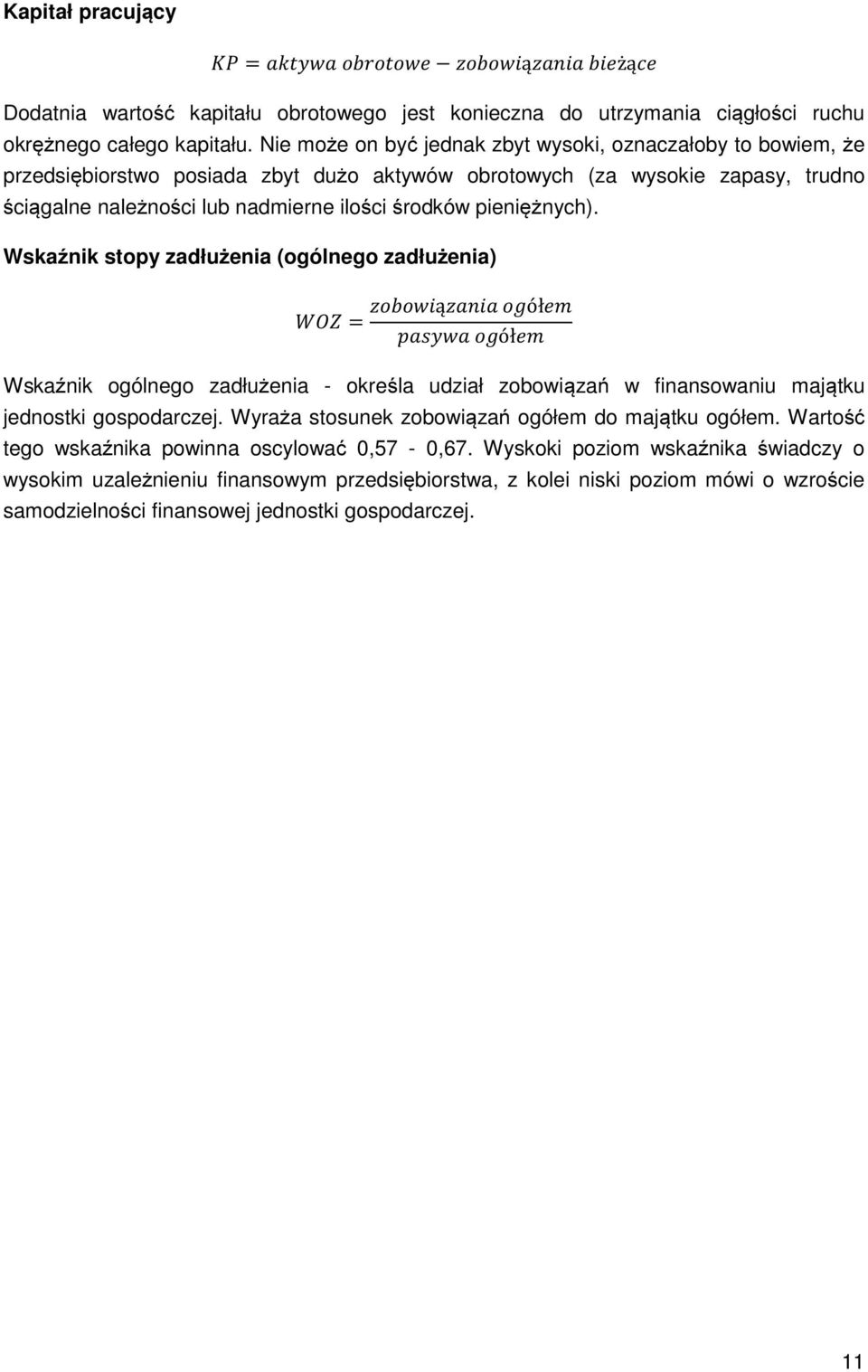 pieniężnych). Wskaźnik stopy zadłużenia (ogólnego zadłużenia) = ą ół ół Wskaźnik ogólnego zadłużenia - określa udział zobowiązań w finansowaniu majątku jednostki gospodarczej.