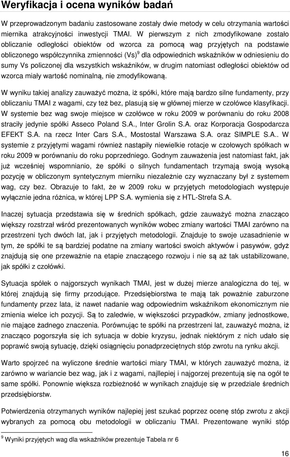 odniesieniu do sumy Vs policzonej dla wszystkich wskaźników, w drugim natomiast odległości obiektów od wzorca miały wartość nominalną, nie zmodyfikowaną.