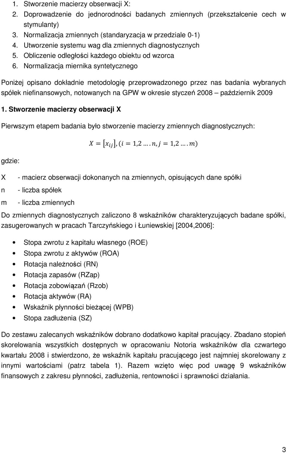 Normalizacja miernika syntetycznego Poniżej opisano dokładnie metodologię przeprowadzonego przez nas badania wybranych spółek niefinansowych, notowanych na GPW w okresie styczeń 2008 październik 2009