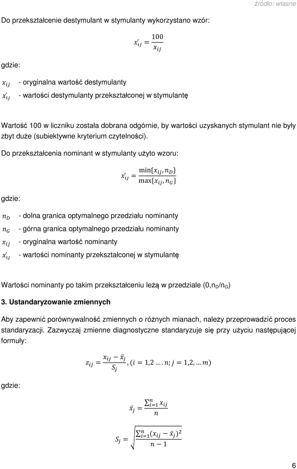 Do przekształcenia nominant w stymulanty użyto wzoru: gdzie: = min {, } max {, } - dolna granica optymalnego przedziału nominanty - górna granica optymalnego przedziału nominanty - oryginalna wartość