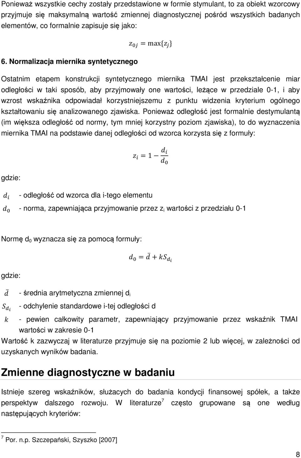 Normalizacja miernika syntetycznego Ostatnim etapem konstrukcji syntetycznego miernika TMAI jest przekształcenie miar odległości w taki sposób, aby przyjmowały one wartości, leżące w przedziale 0-1,