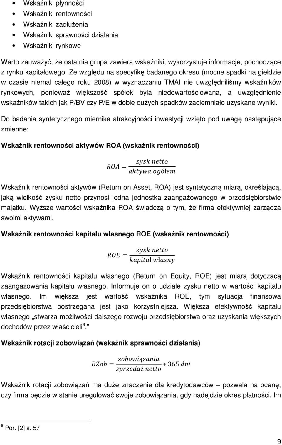 Ze względu na specyfikę badanego okresu (mocne spadki na giełdzie w czasie niemal całego roku 2008) w wyznaczaniu TMAI nie uwzględniliśmy wskaźników rynkowych, ponieważ większość spółek była