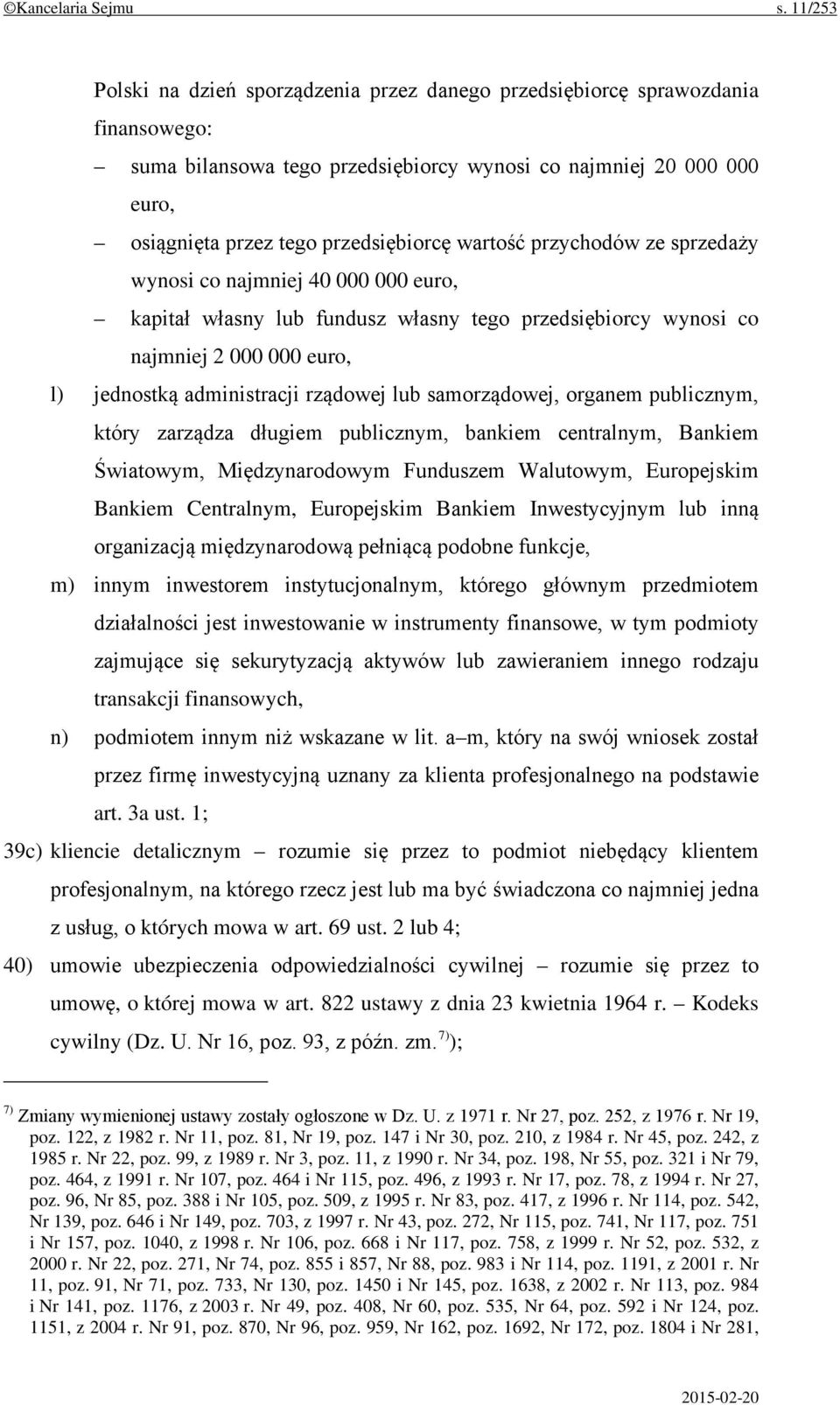 wartość przychodów ze sprzedaży wynosi co najmniej 40 000 000 euro, kapitał własny lub fundusz własny tego przedsiębiorcy wynosi co najmniej 2 000 000 euro, l) jednostką administracji rządowej lub