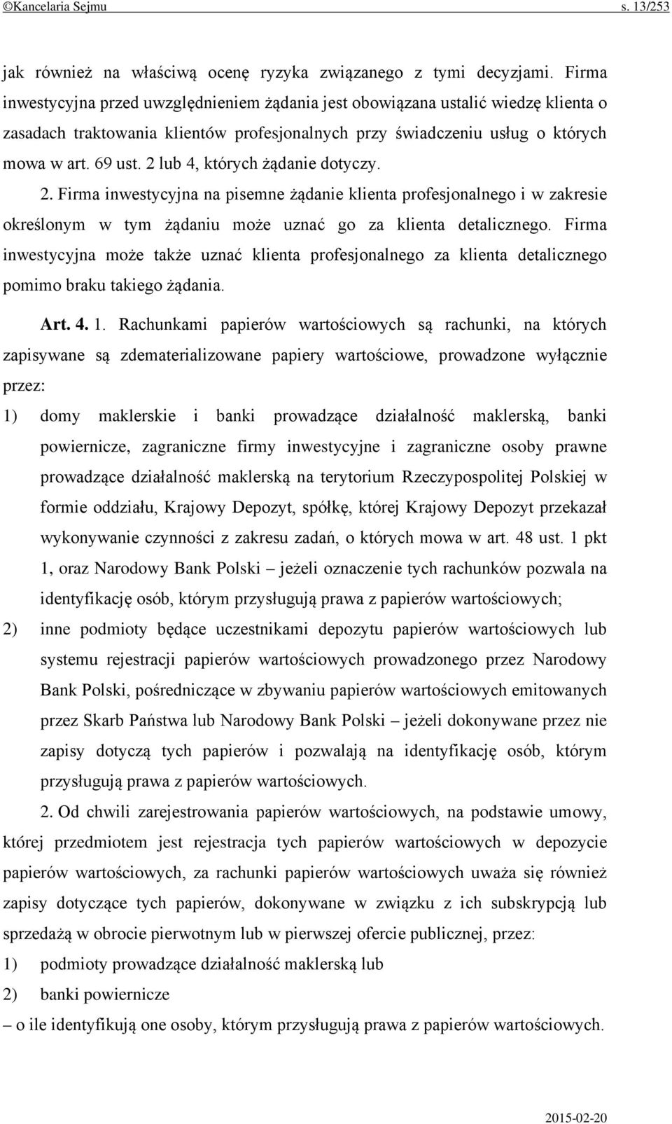 2 lub 4, których żądanie dotyczy. 2. Firma inwestycyjna na pisemne żądanie klienta profesjonalnego i w zakresie określonym w tym żądaniu może uznać go za klienta detalicznego.