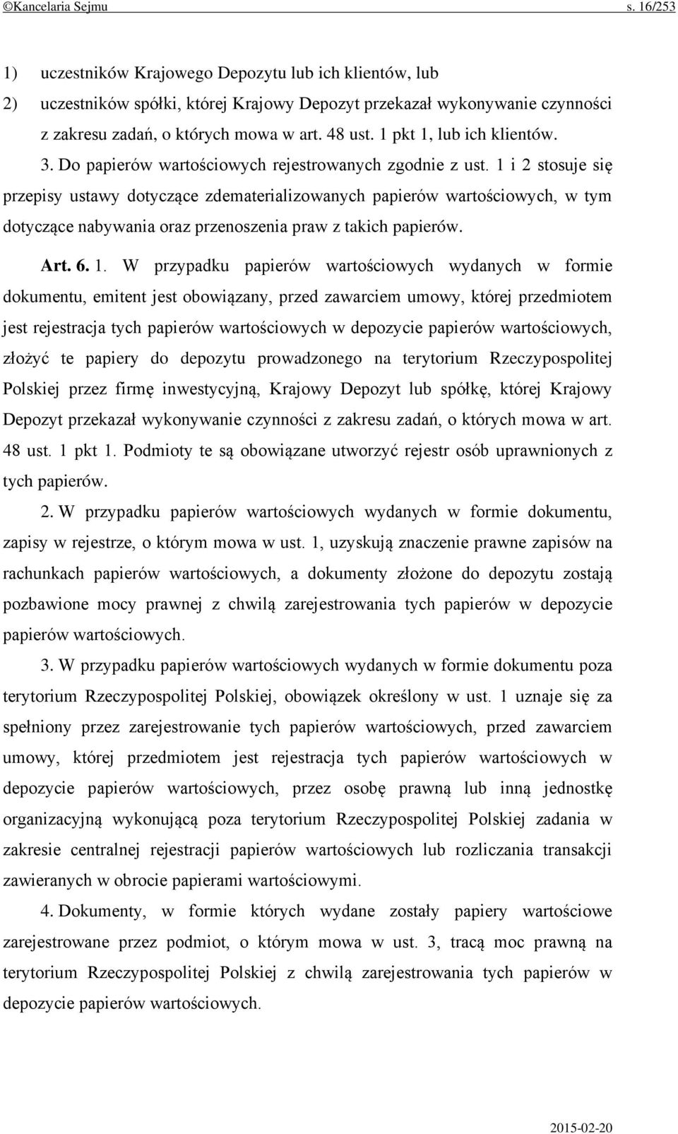 1 i 2 stosuje się przepisy ustawy dotyczące zdematerializowanych papierów wartościowych, w tym dotyczące nabywania oraz przenoszenia praw z takich papierów. Art. 6. 1.