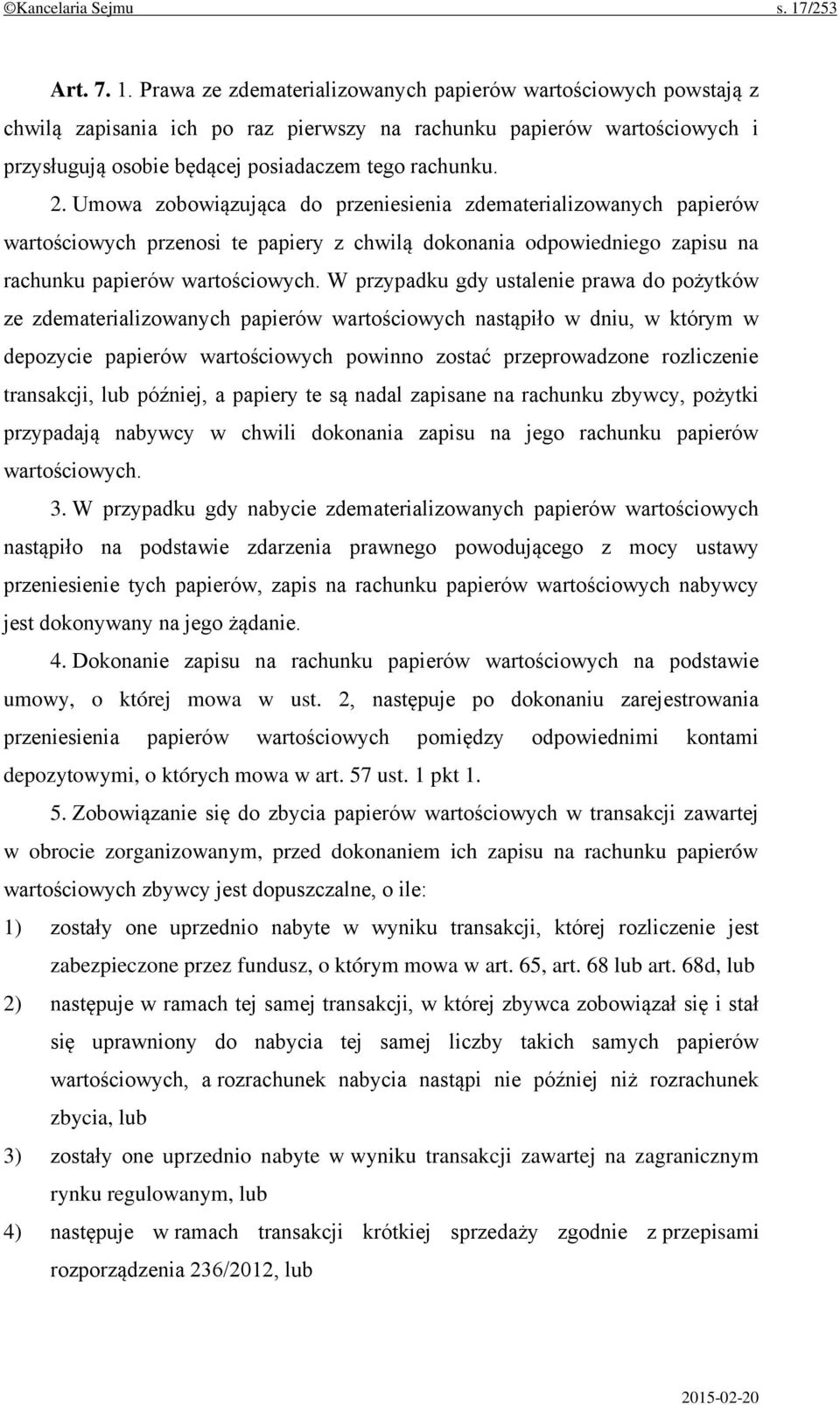 Prawa ze zdematerializowanych papierów wartościowych powstają z chwilą zapisania ich po raz pierwszy na rachunku papierów wartościowych i przysługują osobie będącej posiadaczem tego rachunku. 2.