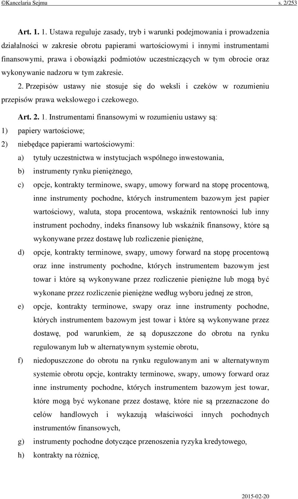 uczestniczących w tym obrocie oraz wykonywanie nadzoru w tym zakresie. 2. Przepisów ustawy nie stosuje się do weksli i czeków w rozumieniu przepisów prawa wekslowego i czekowego. Art. 2. 1.