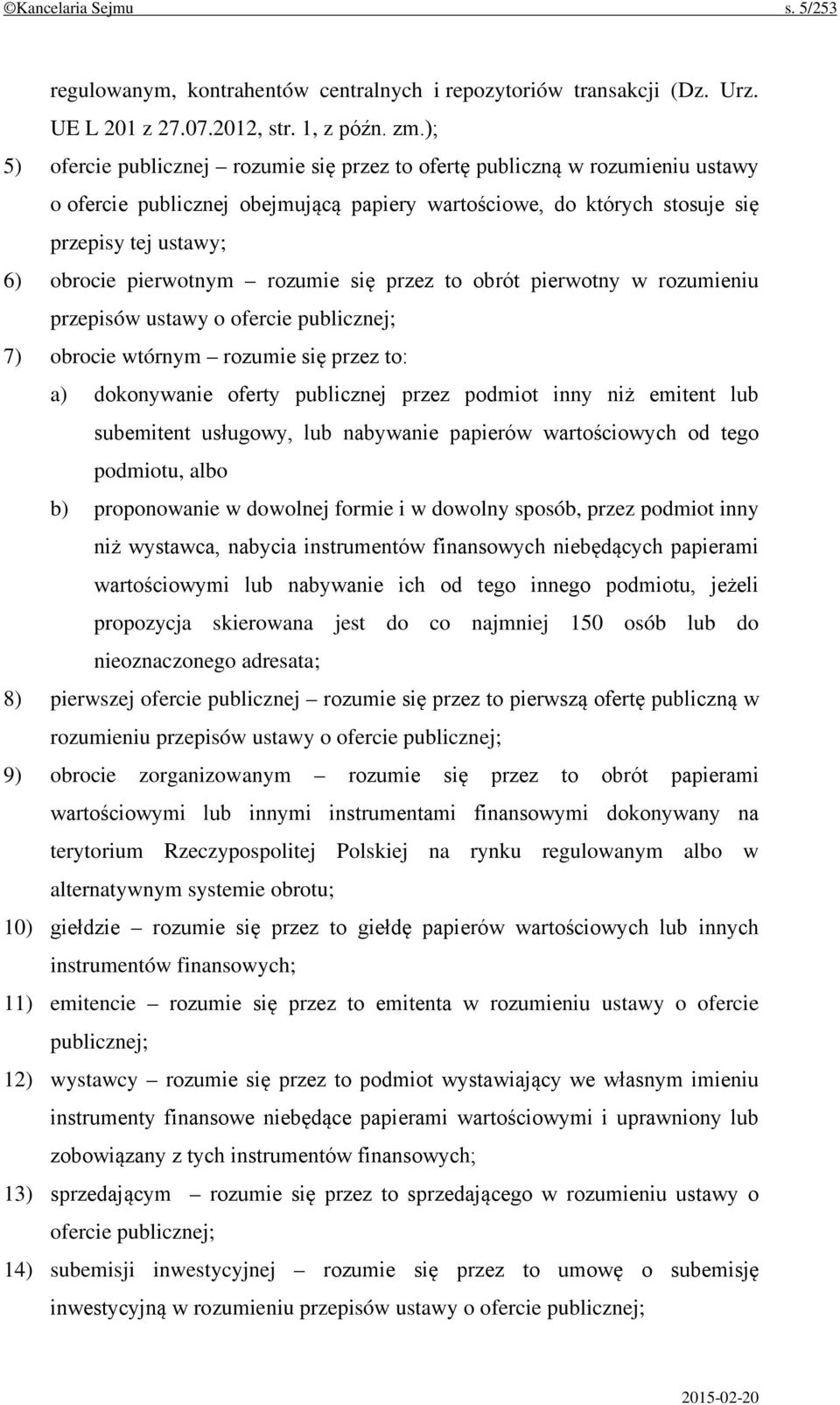 pierwotnym rozumie się przez to obrót pierwotny w rozumieniu przepisów ustawy o ofercie publicznej; 7) obrocie wtórnym rozumie się przez to: a) dokonywanie oferty publicznej przez podmiot inny niż