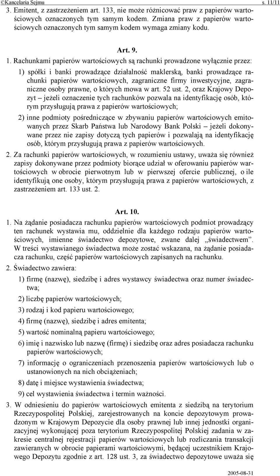 Rachunkami papierów wartościowych są rachunki prowadzone wyłącznie przez: 1) spółki i banki prowadzące działalność maklerską, banki prowadzące rachunki papierów wartościowych, zagraniczne firmy