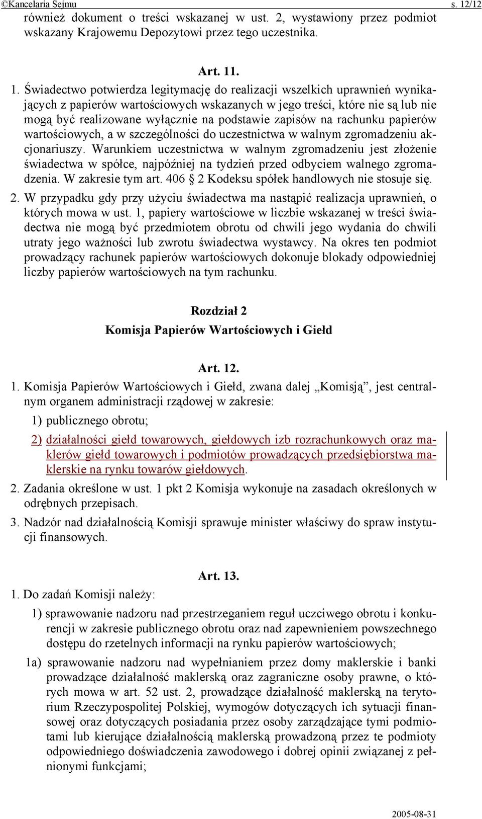 . 1. Świadectwo potwierdza legitymację do realizacji wszelkich uprawnień wynikających z papierów wartościowych wskazanych w jego treści, które nie są lub nie mogą być realizowane wyłącznie na
