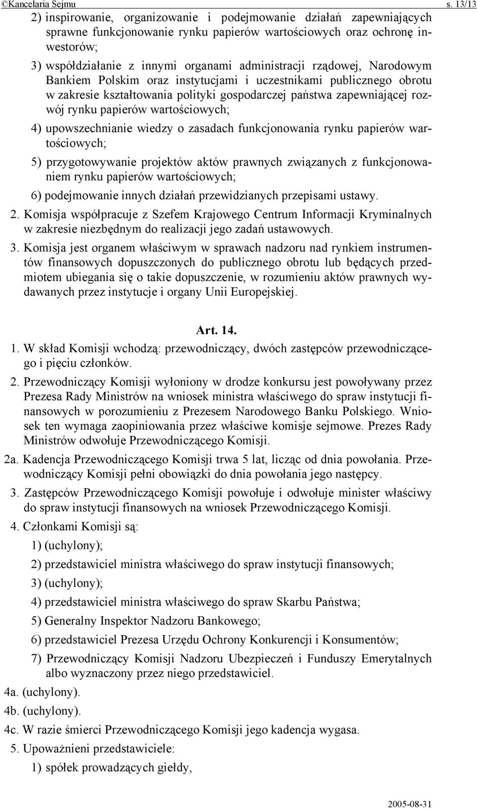 administracji rządowej, Narodowym Bankiem Polskim oraz instytucjami i uczestnikami publicznego obrotu w zakresie kształtowania polityki gospodarczej państwa zapewniającej rozwój rynku papierów