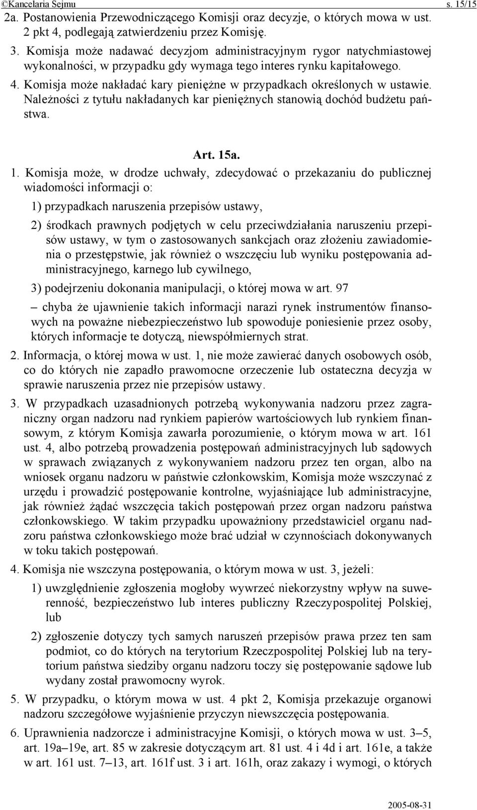 Komisja może nakładać kary pieniężne w przypadkach określonych w ustawie. Należności z tytułu nakładanych kar pieniężnych stanowią dochód budżetu państwa. Art. 15