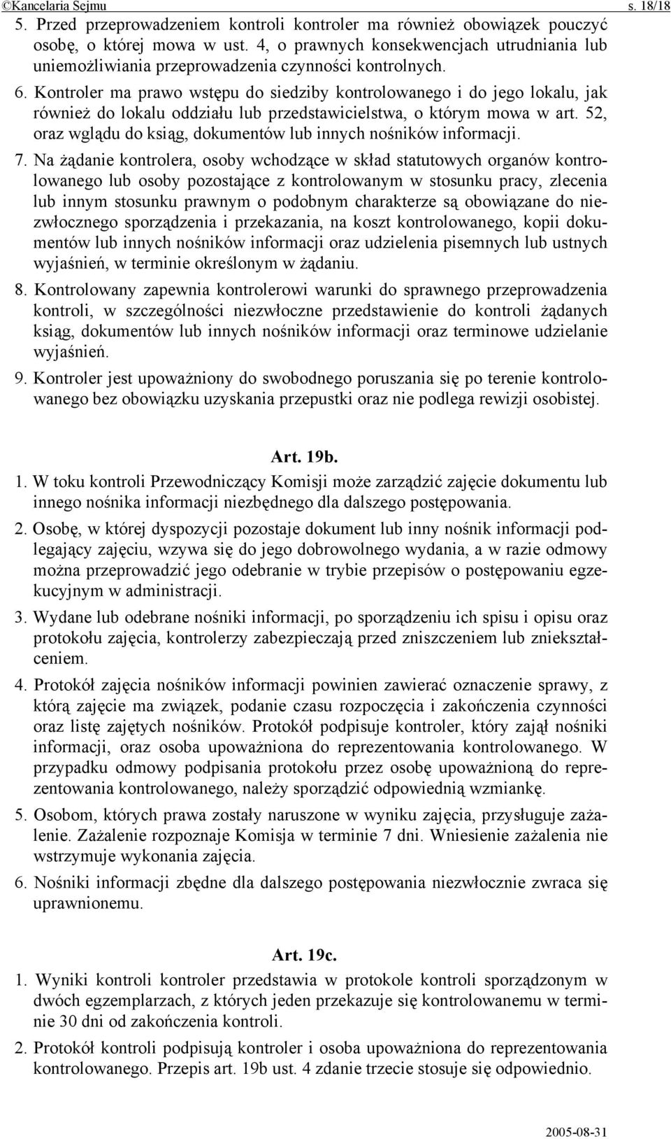 Kontroler ma prawo wstępu do siedziby kontrolowanego i do jego lokalu, jak również do lokalu oddziału lub przedstawicielstwa, o którym mowa w art.