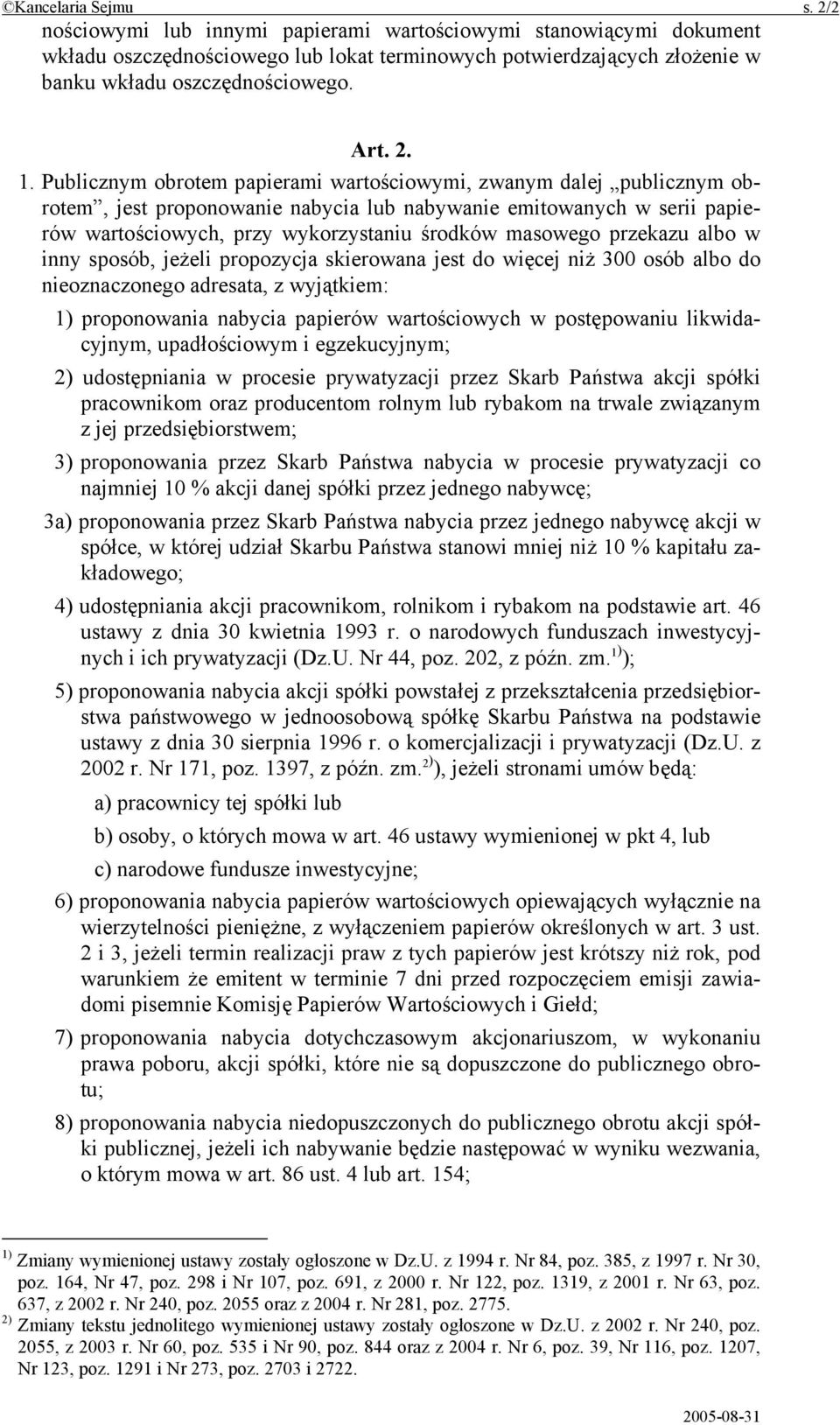 Publicznym obrotem papierami wartościowymi, zwanym dalej publicznym obrotem, jest proponowanie nabycia lub nabywanie emitowanych w serii papierów wartościowych, przy wykorzystaniu środków masowego