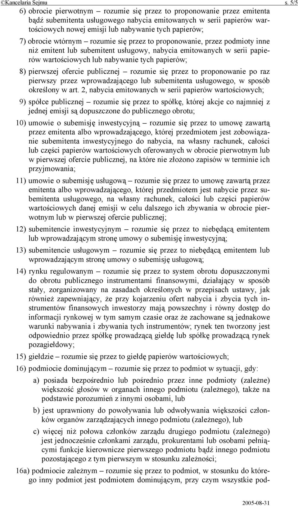 obrocie wtórnym rozumie się przez to proponowanie, przez podmioty inne niż emitent lub subemitent usługowy, nabycia emitowanych w serii papierów wartościowych lub nabywanie tych papierów; 8)