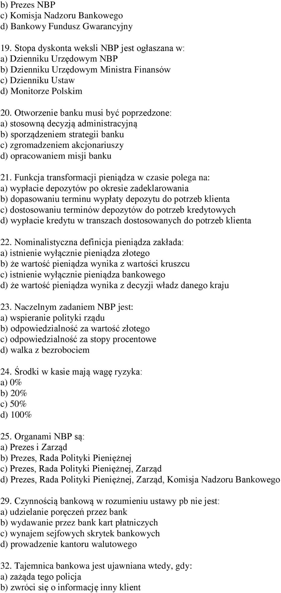 Otworzenie banku musi być poprzedzone: a) stosowną decyzją administracyjną b) sporządzeniem strategii banku c) zgromadzeniem akcjonariuszy d) opracowaniem misji banku 21.