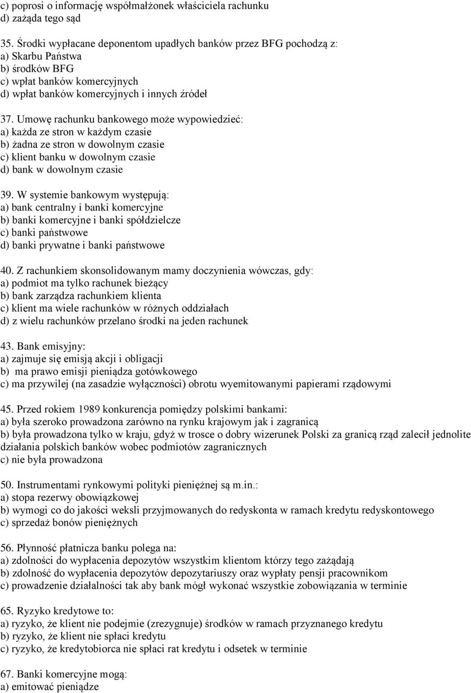 Umowę rachunku bankowego może wypowiedzieć: a) każda ze stron w każdym czasie b) żadna ze stron w dowolnym czasie c) klient banku w dowolnym czasie d) bank w dowolnym czasie 39.