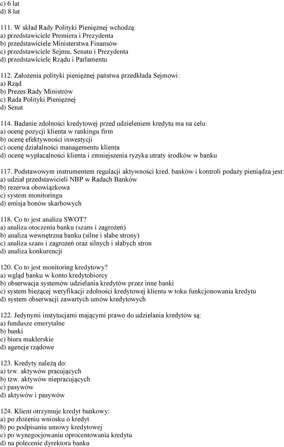 Parlamentu 112. Założenia polityki pieniężnej państwa przedkłada Sejmowi: a) Rząd b) Prezes Rady Ministrów c) Rada Polityki Pieniężnej d) Senat 114.