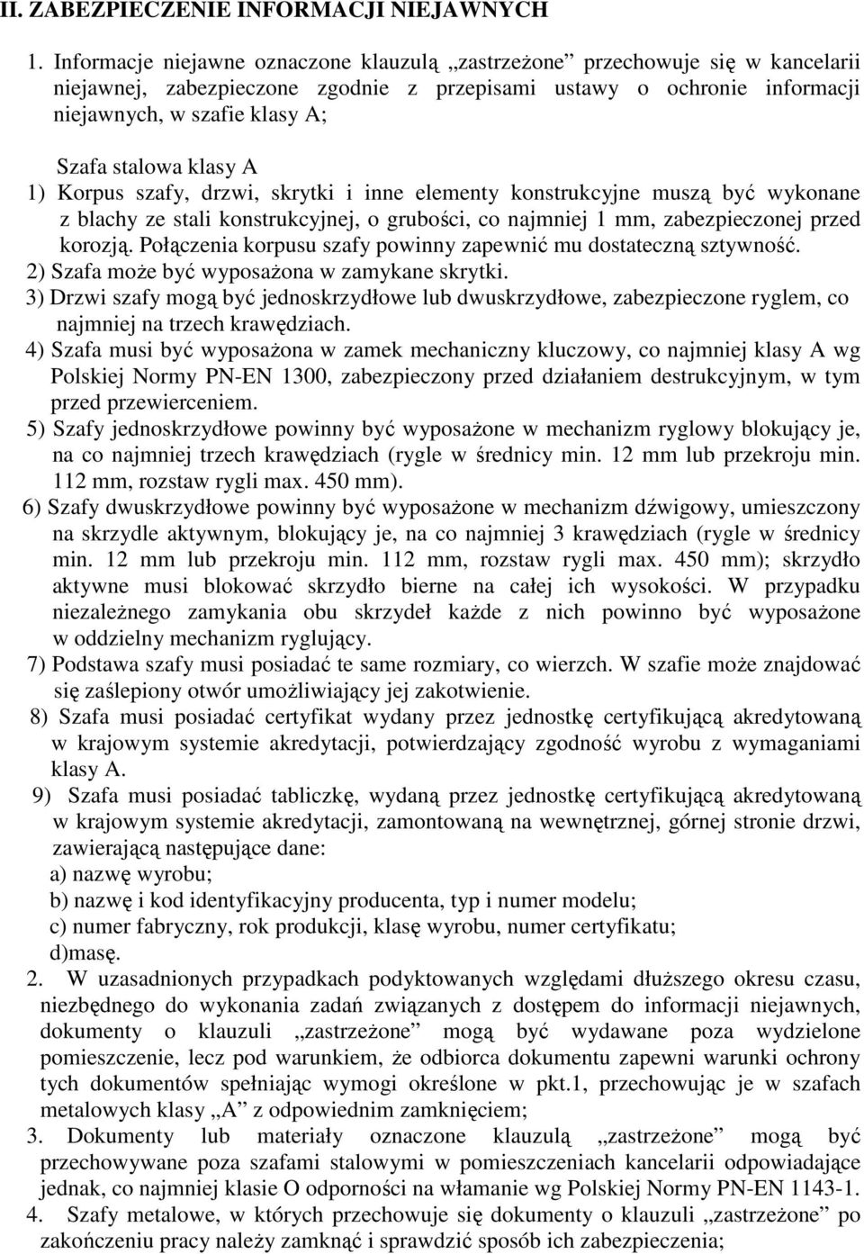 klasy A 1) Korpus szafy, drzwi, skrytki i inne elementy konstrukcyjne muszą być wykonane z blachy ze stali konstrukcyjnej, o grubości, co najmniej 1 mm, zabezpieczonej przed korozją.
