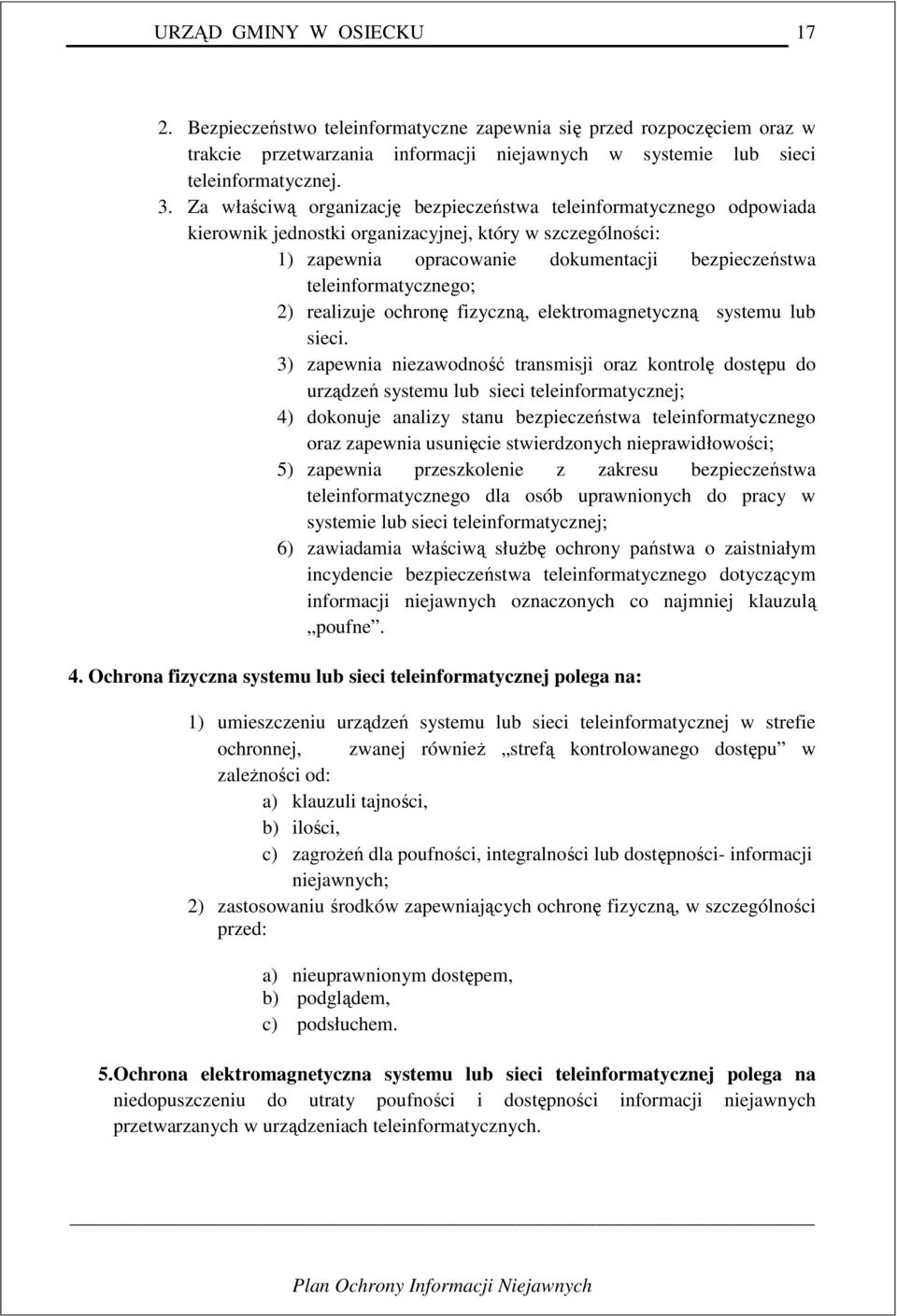 teleinformatycznego; 2) realizuje ochronę fizyczną, elektromagnetyczną systemu lub sieci.