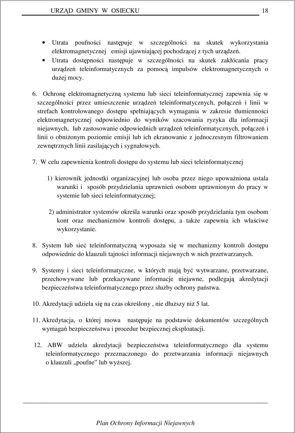 Ochronę elektromagnetyczną systemu lub sieci teleinformatycznej zapewnia się w szczególności przez umieszczenie urządzeń teleinformatycznych, połączeń i linii w strefach kontrolowanego dostępu