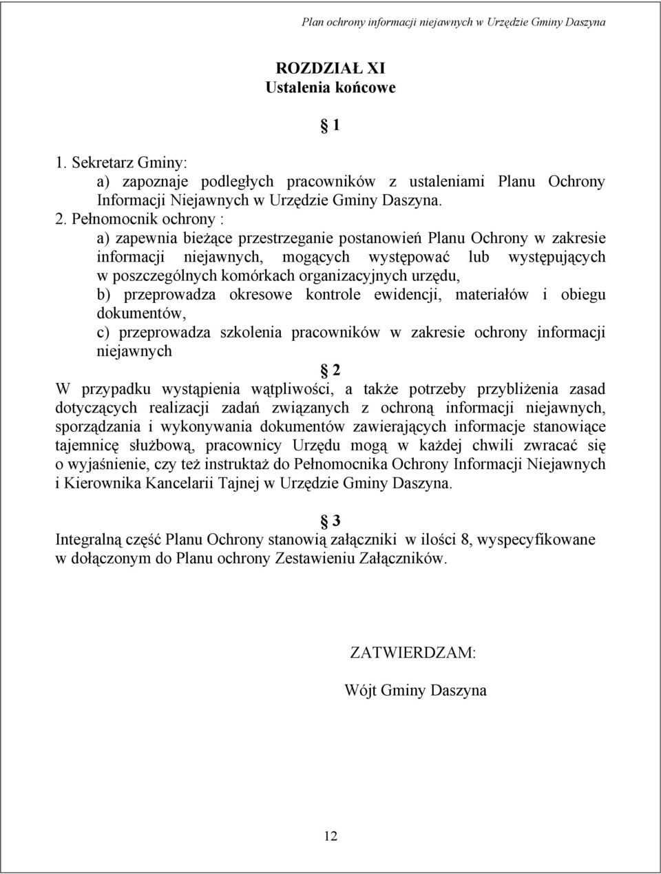 urzędu, b) przeprowadza okresowe kontrole ewidencji, materiałów i obiegu dokumentów, c) przeprowadza szkolenia pracowników w zakresie ochrony informacji niejawnych 2 W przypadku wystąpienia