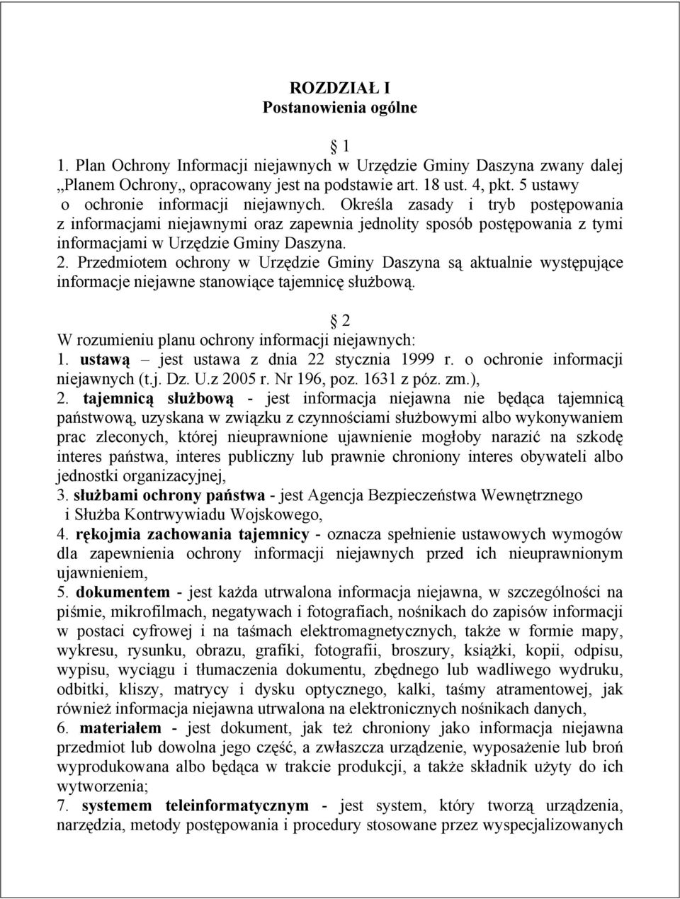 Przedmiotem ochrony w Urzędzie Gminy Daszyna są aktualnie występujące informacje niejawne stanowiące tajemnicę służbową. 2 W rozumieniu planu ochrony informacji niejawnych: 1.