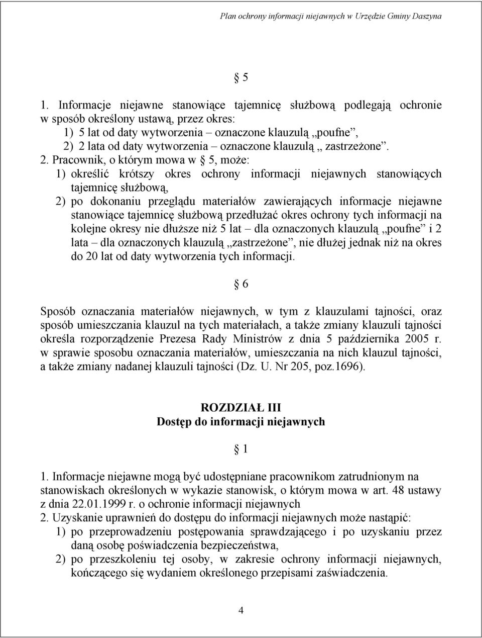 Pracownik, o którym mowa w 5, może: 1) określić krótszy okres ochrony informacji niejawnych stanowiących tajemnicę służbową, 2) po dokonaniu przeglądu materiałów zawierających informacje niejawne