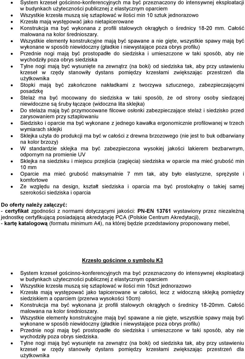 Wszystkie elementy konstrukcyjne mają być spawane a nie gięte, wszystkie spawy mają być wykonane w sposób niewidoczny (gładkie i niewystające poza obrys profilu) Przednie nogi mają być prostopadłe do