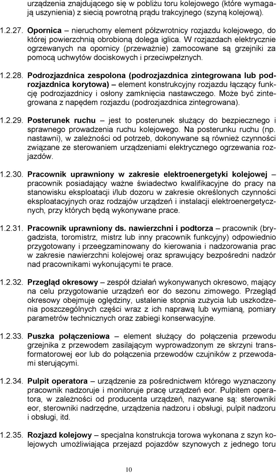 W rozjazdach elektrycznie ogrzewanych na opornicy (przeważnie) zamocowane są grzejniki za pomocą uchwytów dociskowych i przeciwpełznych. 1.2.28.